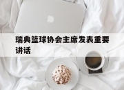 开云体育官网-瑞典篮球协会主席发表重要讲话的简单介绍